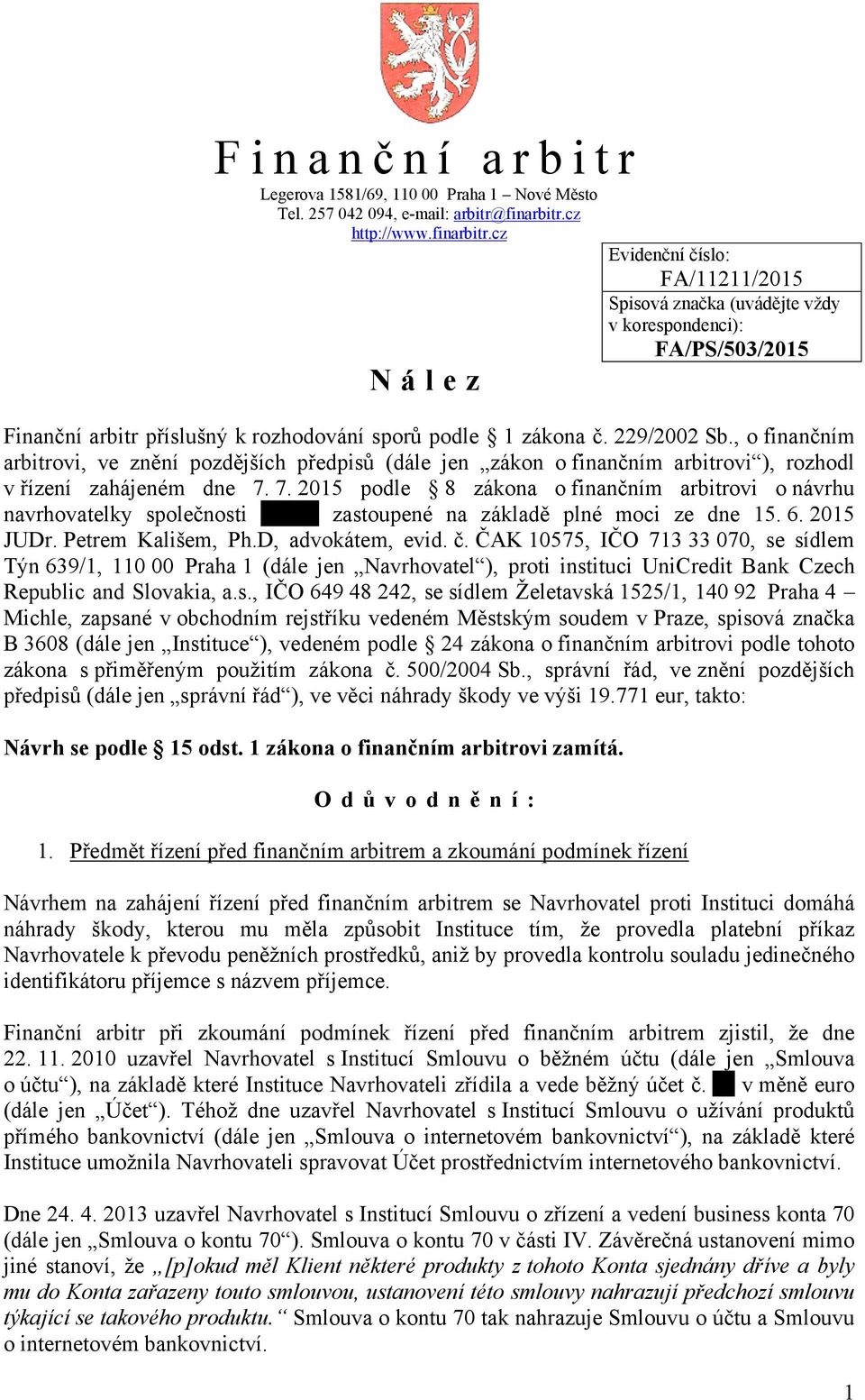 229/2002 Sb., o finančním arbitrovi, ve znění pozdějších předpisů (dále jen zákon o finančním arbitrovi ), rozhodl v řízení zahájeném dne 7.