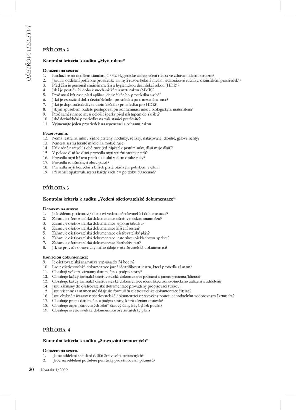 Proč musí být ruce před aplikací dezinfekčního prostředku suché? 6. Jaká je expoziční doba dezinfekčního prostředku po nanesení na ruce? 7. Jaká je doporučená dávka dezinfekčního prostředku pro HDR?