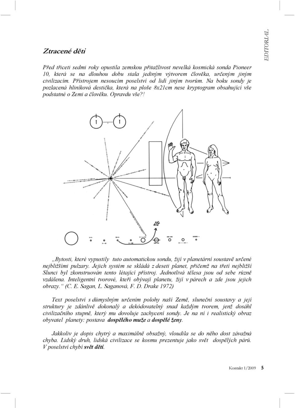 ! EDITORIAL Bytosti, které vypustily tuto automatickou sondu, žijí v planetární soustavě určené nejbližšími pulzary.