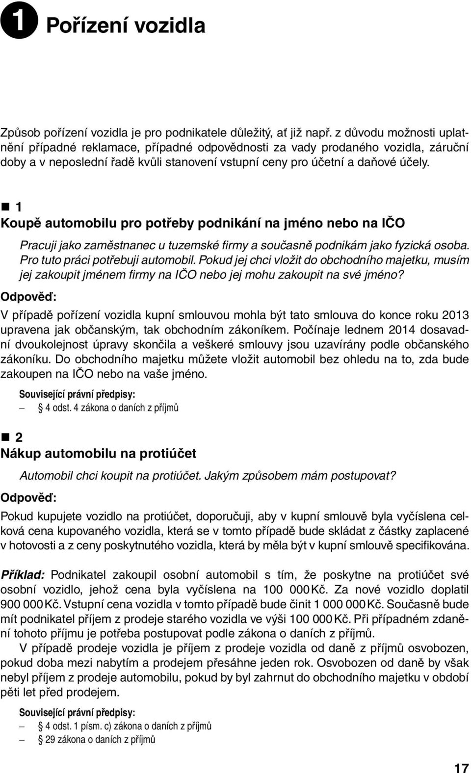 1 Koupě automobilu pro potřeby podnikání na jméno nebo na IČO Pracuji jako zaměstnanec u tuzemské firmy a současně podnikám jako fyzická osoba. Pro tuto práci potřebuji automobil.