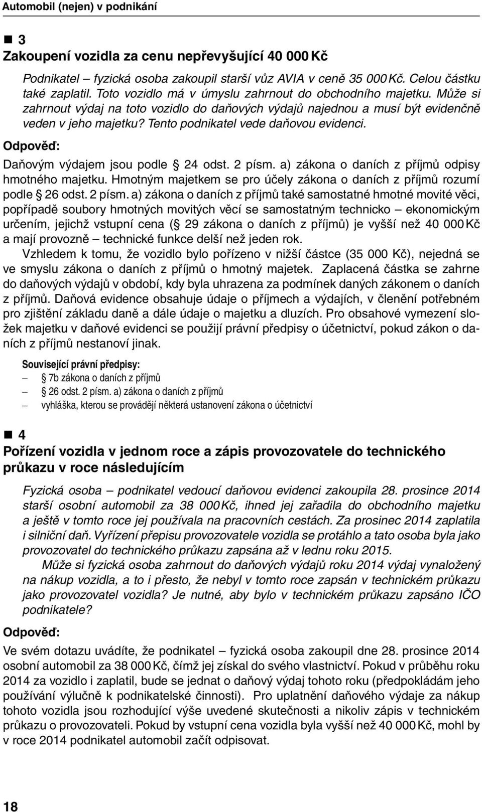 Tento podnikatel vede daňovou evidenci. Odpověď: Daňovým výdajem jsou podle 24 odst. 2 písm. a) zákona o daních z příjmů odpisy hmotného majetku.