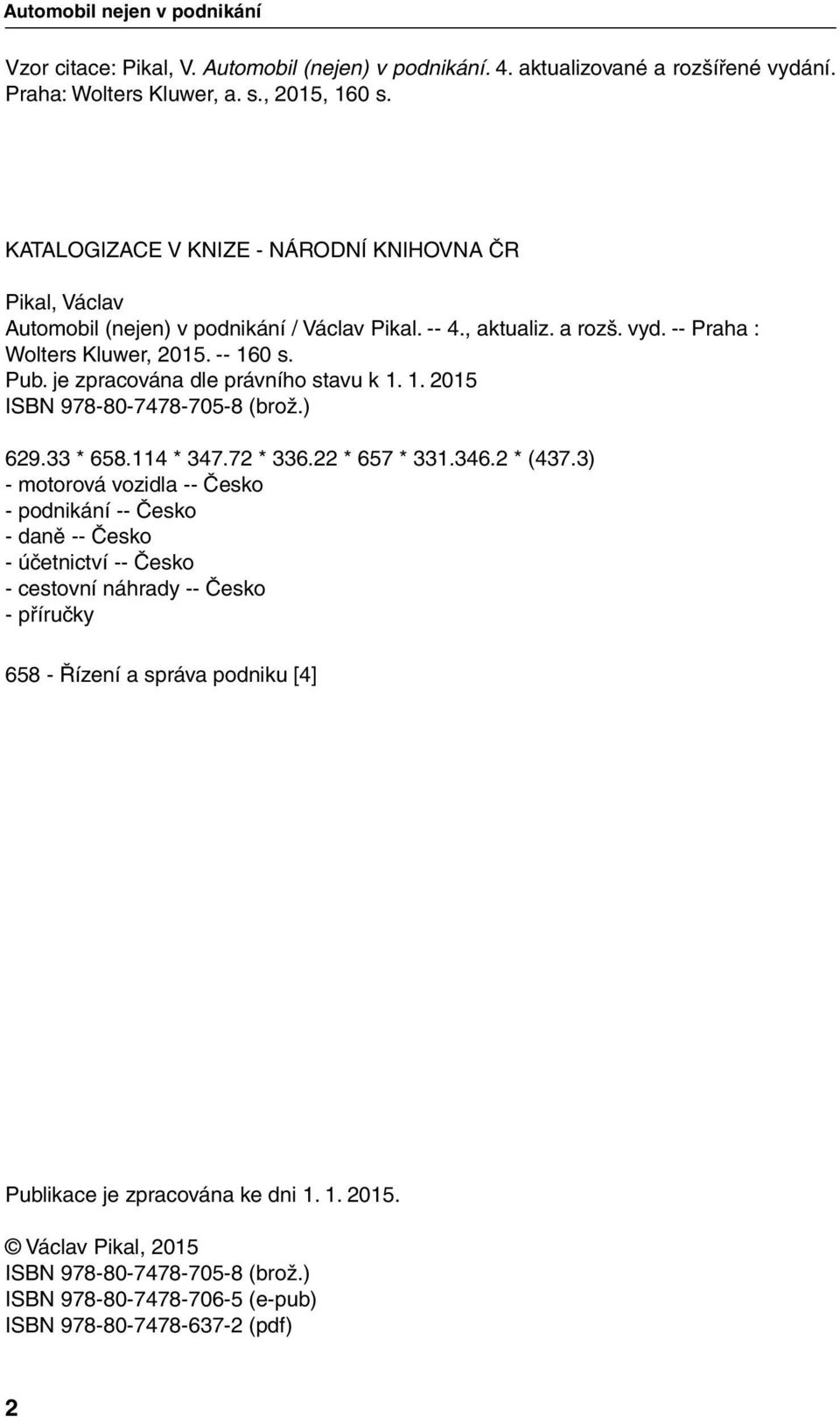 je zpracována dle právního stavu k 1. 1. 2015 ISBN 978-80-7478-705-8 (brož.) 629.33 * 658.114 * 347.72 * 336.22 * 657 * 331.346.2 * (437.