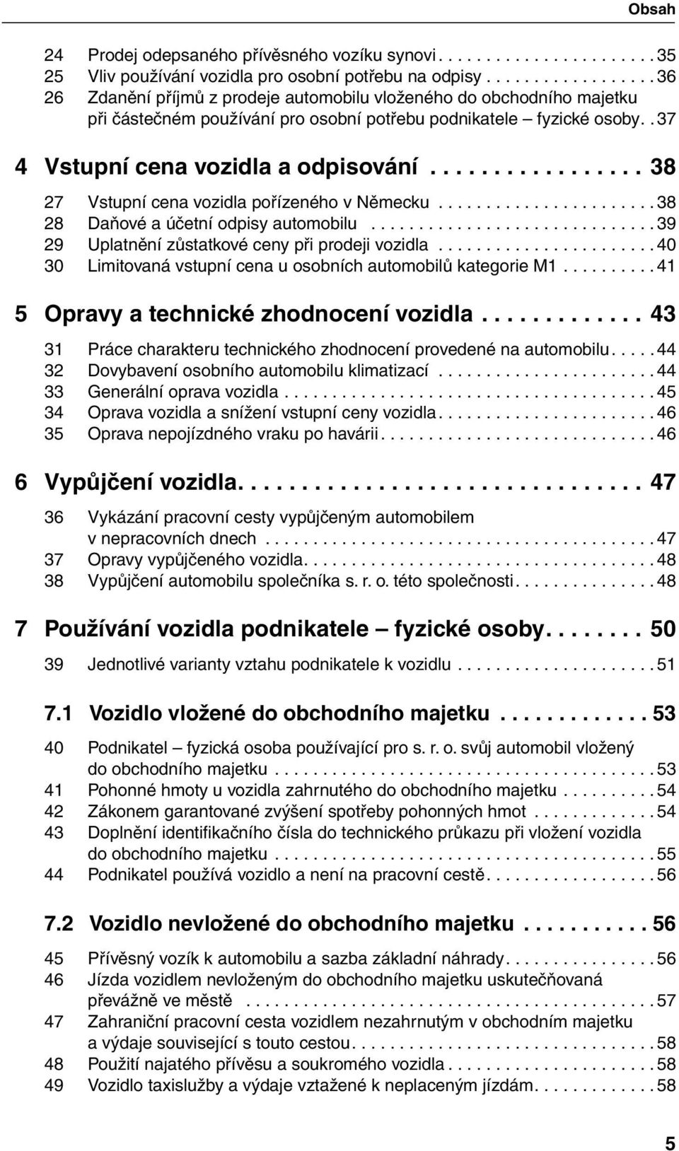 ..38 27 Vstupní cena vozidla pořízeného v Německu...38 28 Daňové a účetní odpisy automobilu...39 29 Uplatnění zůstatkové ceny při prodeji vozidla.