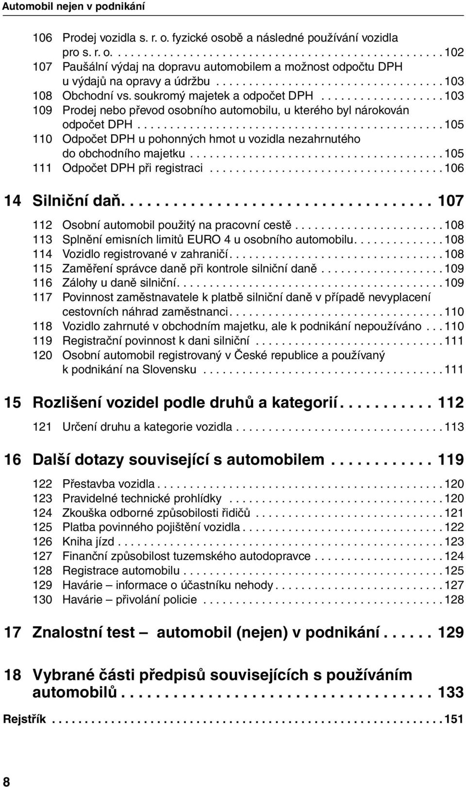 ..105 110 Odpočet DPH u pohonných hmot u vozidla nezahrnutého do obchodního majetku...105 111 Odpočet DPH při registraci...106 14 Silniční daň....107 112 Osobní automobil použitý na pracovní cestě.