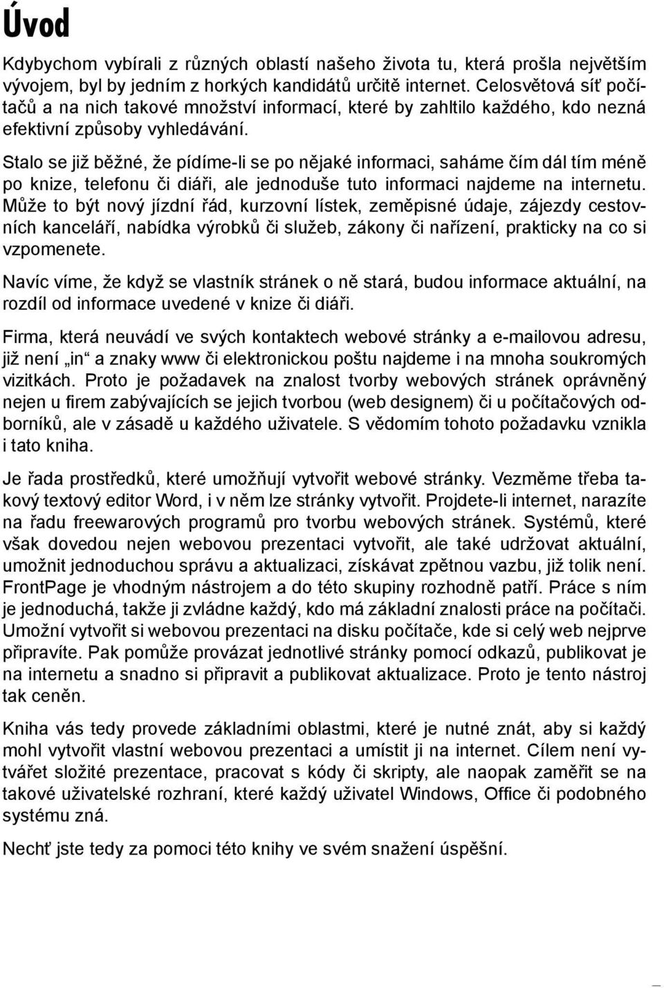 Stalo se již běžné, že pídíme-li se po nějaké informaci, saháme čím dál tím méně po knize, telefonu či diáři, ale jednoduše tuto informaci najdeme na internetu.