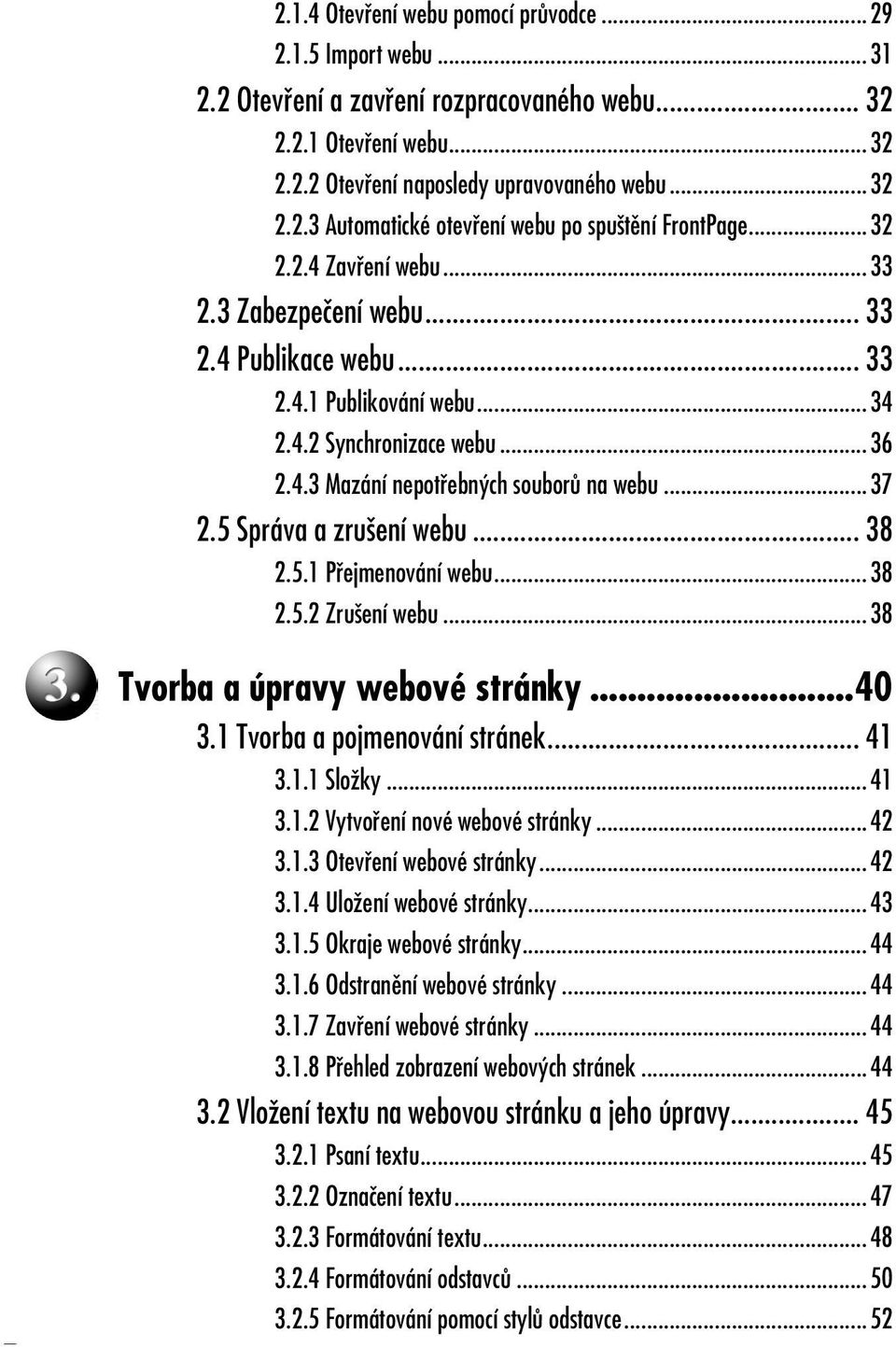 5 Správa a zrušení webu... 38 2.5.1 Přejmenování webu...38 2.5.2 Zrušení webu...38 Tvorba a úpravy webové stránky...40 3.1 Tvorba a pojmenování stránek... 41 3.1.1 Složky...41 3.1.2 Vytvoření nové webové stránky.