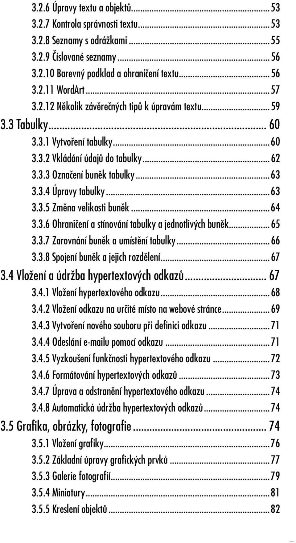 ..64 3.3.6 Ohraničení a stínování tabulky a jednotlivých buněk...65 3.3.7 Zarovnání buněk a umístění tabulky...66 3.3.8 Spojení buněk a jejich rozdělení...67 3.