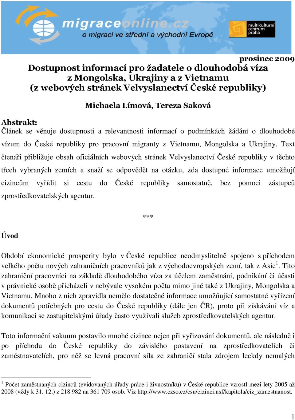 Text čtenáři přibližuje obsah oficiálních webových stránek Velvyslanectví České republiky v těchto třech vybraných zemích a snaží se odpovědět na otázku, zda dostupné informace umožňují cizincům