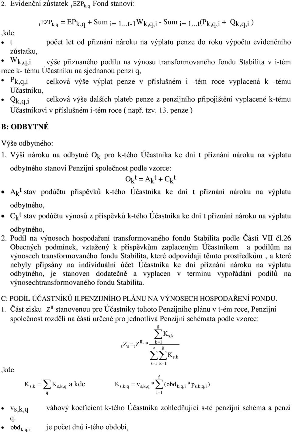 na sjednanou penzi q, P k,q,i celková výše výplat penze v příslušném i -tém roce vyplacená k -tému Účastníku, Q k,q,i celková výše dalších plateb penze z penzijního připojištění vyplacené k-tému