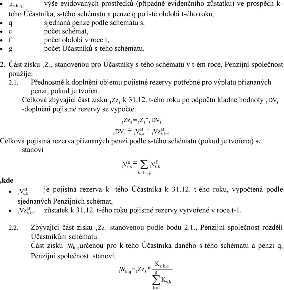 Přednostně k doplnění objemu pojistné rezervy potřebné pro výplatu přiznaných penzí, pokud je tvořen. Celková zbývající část zisku t Zz s k 31.12.