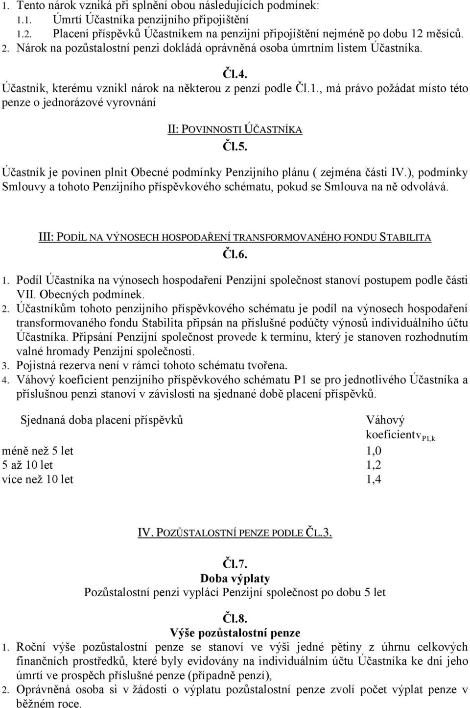 , má právo požádat místo této penze o jednorázové vyrovnání II: POVINNOSTI ÚČASTNÍKA Čl.5. Účastník je povinen plnit Obecné podmínky Penzijního plánu ( zejména části IV.