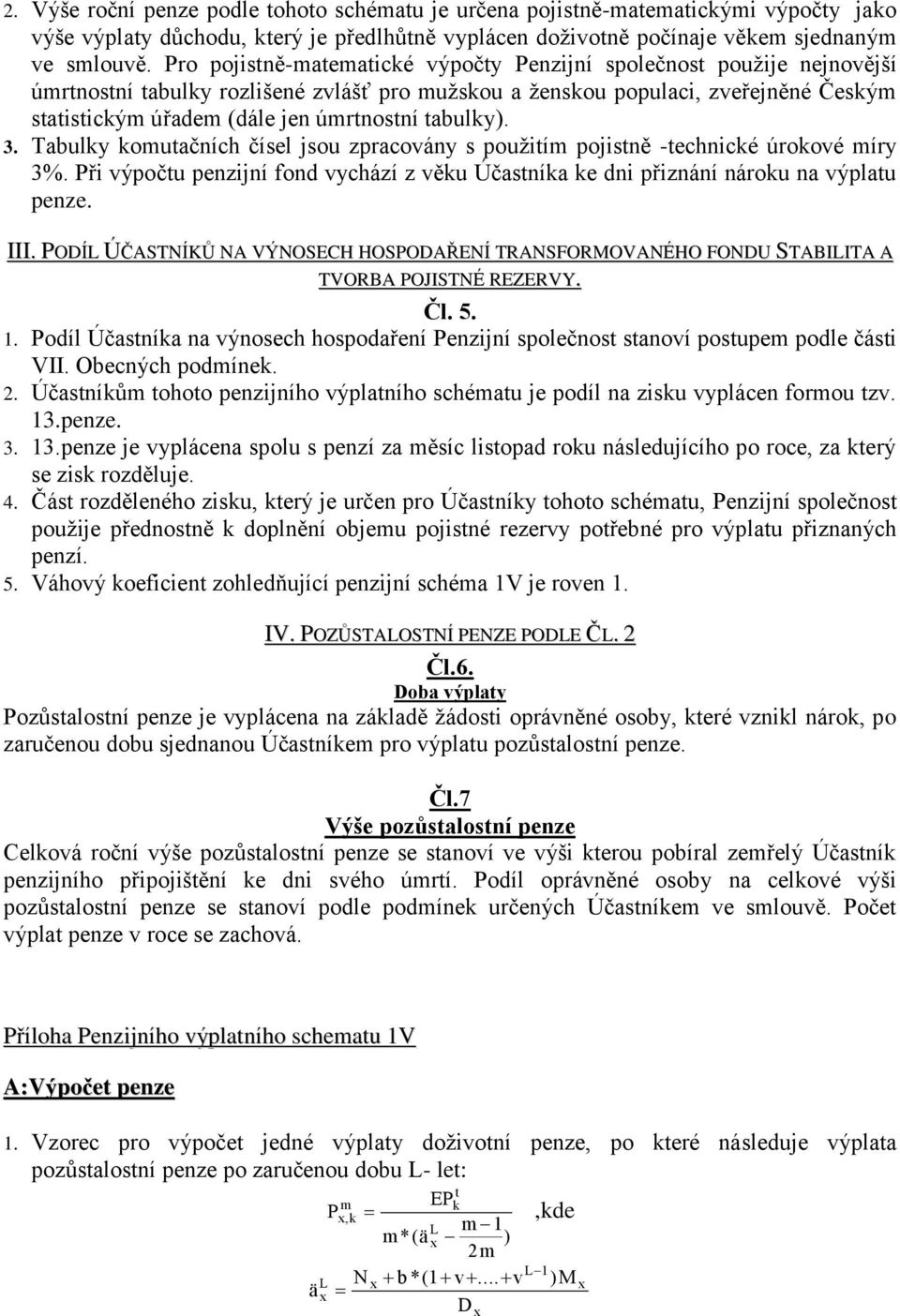 tabulky). 3. Tabulky komutačních čísel jsou zpracovány s použitím pojistně -technické úrokové míry 3%. Při výpočtu penzijní fond vychází z věku Účastníka ke dni přiznání nároku na výplatu penze. III.