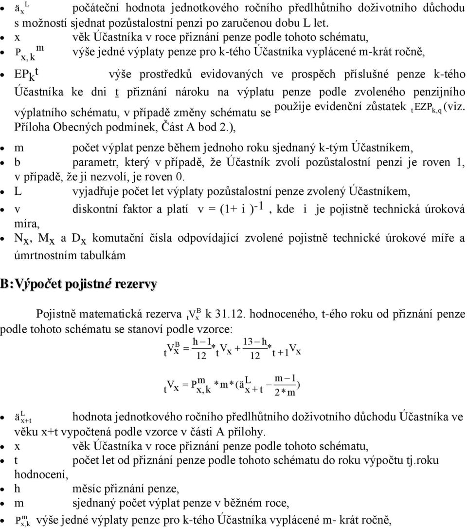 penze k-tého Účastníka ke dni t přiznání nároku na výplatu penze podle zvoleného penzijního výplatního schématu, v případě změny schématu se použije evidenční zůstatek tezp k, q (viz.