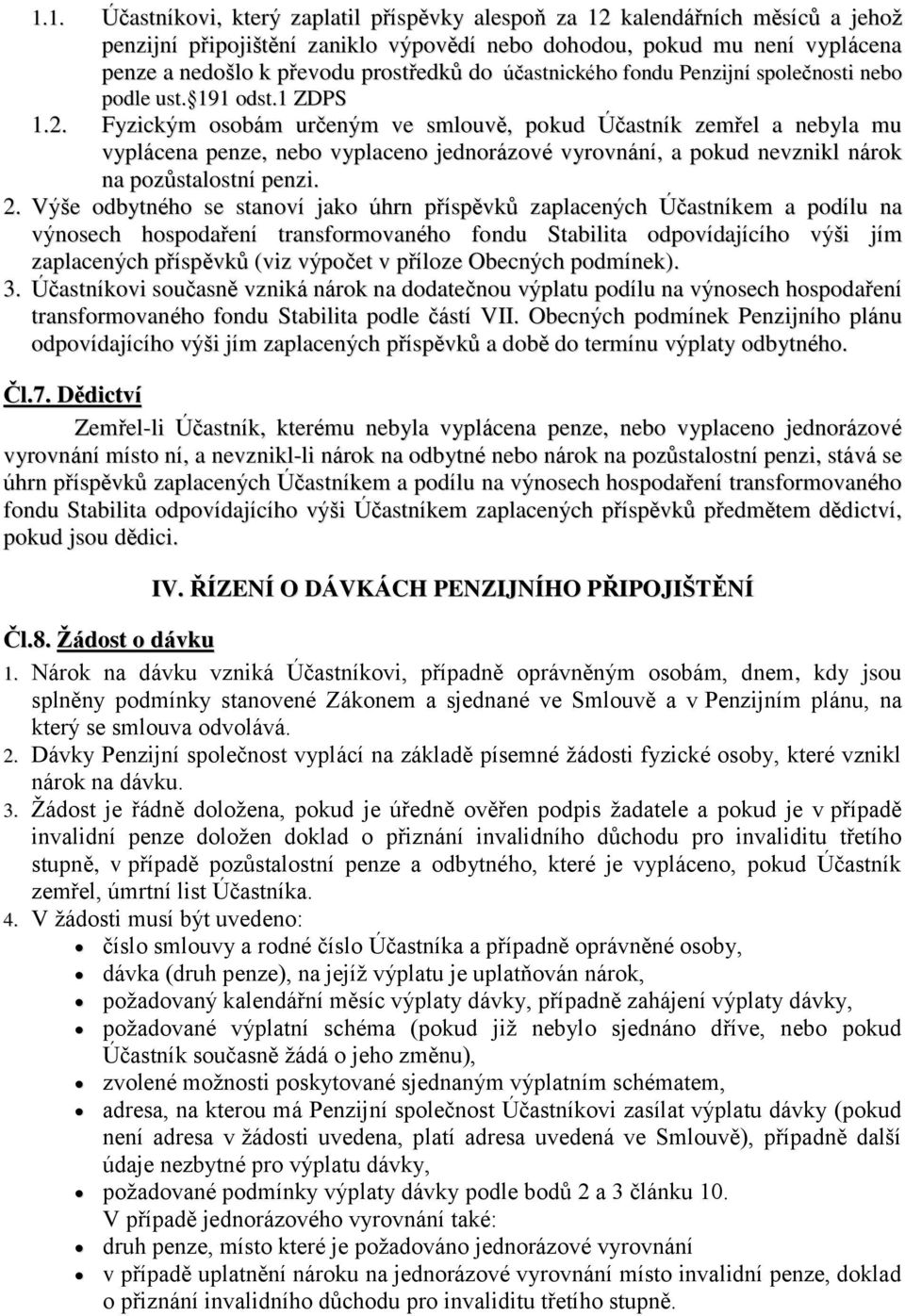 Fyzickým osobám určeným ve smlouvě, pokud Účastník zemřel a nebyla mu vyplácena penze, nebo vyplaceno jednorázové vyrovnání, a pokud nevznikl nárok na pozůstalostní penzi. 2.