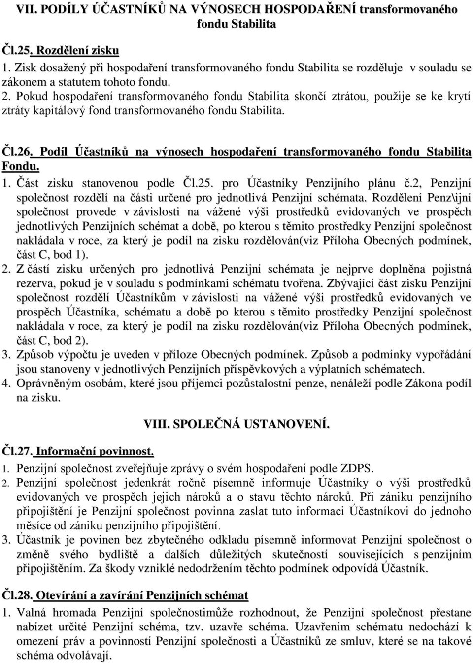 Pokud hospodaření transformovaného fondu Stabilita skončí ztrátou, použije se ke krytí ztráty kapitálový fond transformovaného fondu Stabilita. Čl.26.