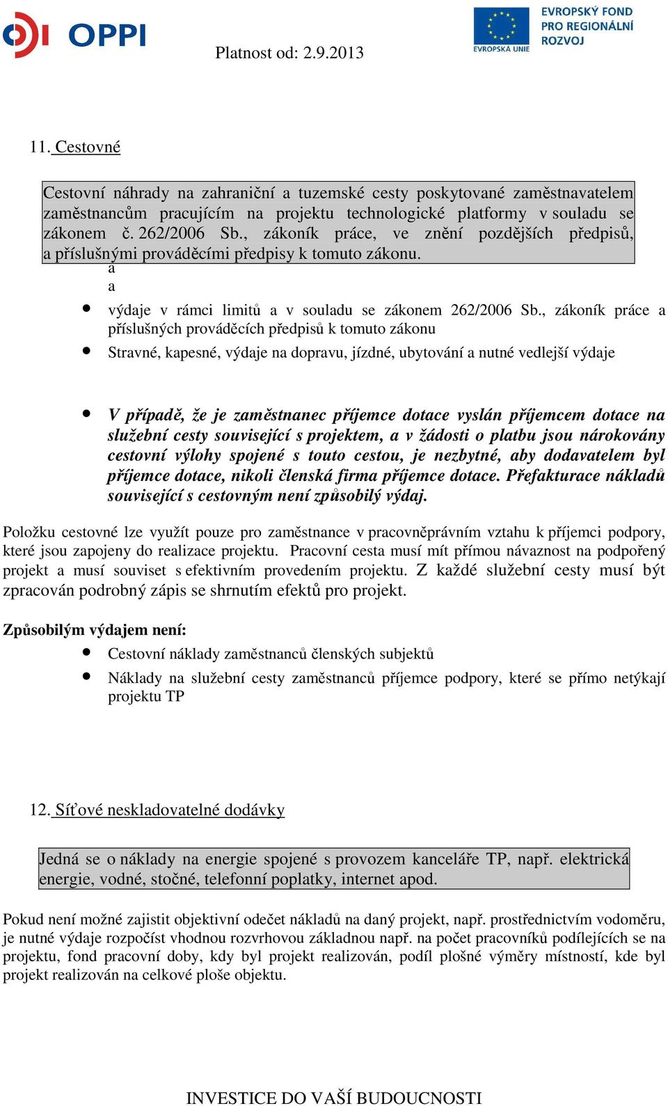 , zákoník práce a příslušných prováděcích předpisů k tomuto zákonu Stravné, kapesné, výdaje na dopravu, jízdné, ubytování a nutné vedlejší výdaje V případě, že je zaměstnanec příjemce dotace vyslán