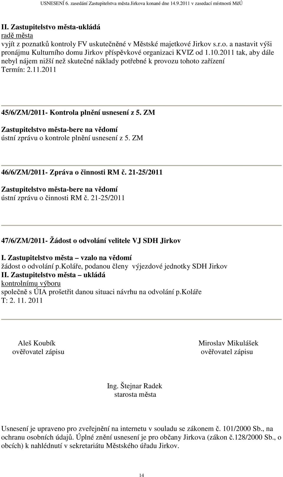 ZM Zastupitelstvo města-bere na vědomí ústní zprávu o kontrole plnění usnesení z 5. ZM 46/6/ZM/2011- Zpráva o činnosti RM č.