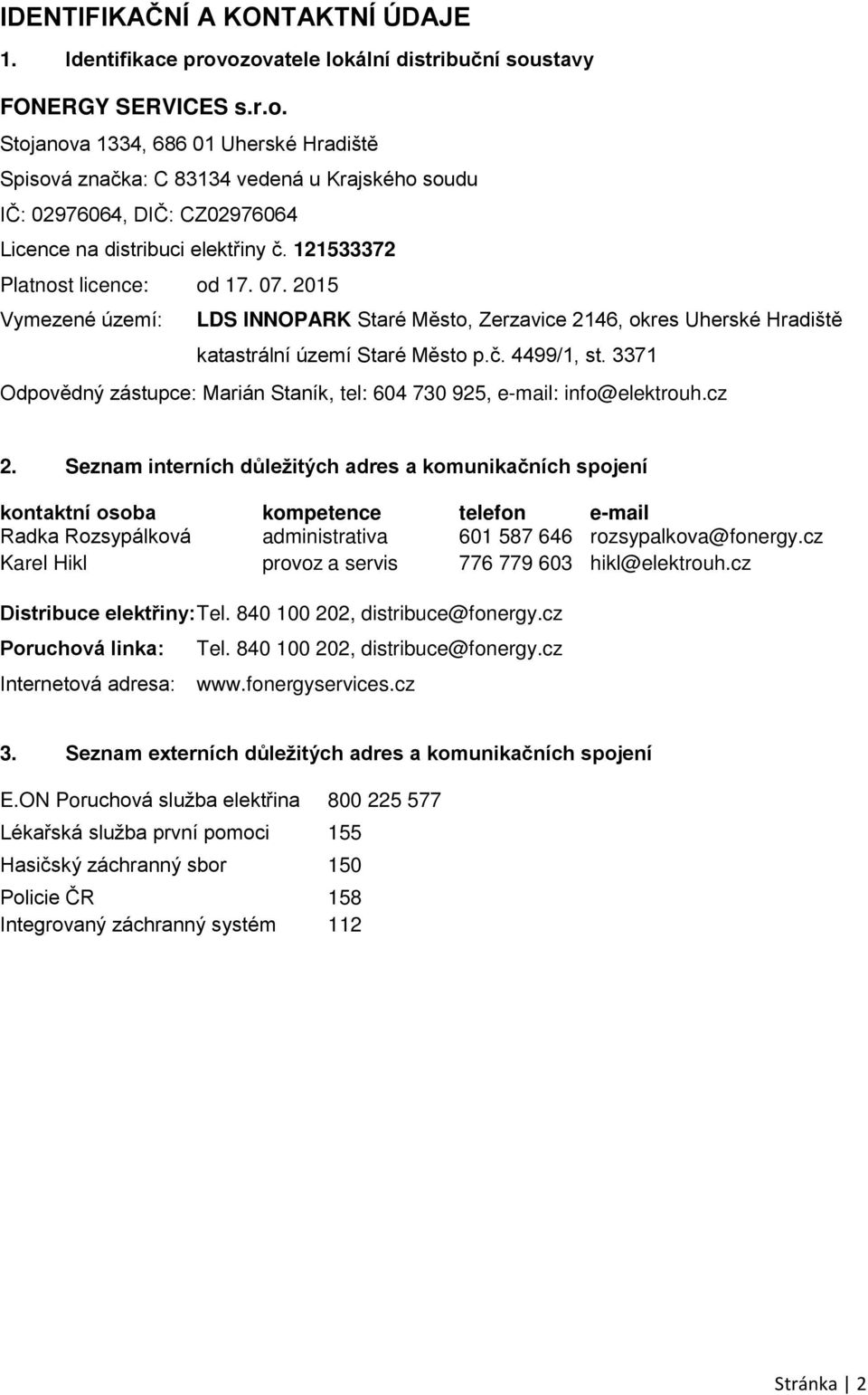 121533372 Platnost licence: od 17. 07. 2015 Vymezené území: LDS INNOPARK Staré Město, Zerzavice 2146, okres Uherské Hradiště katastrální území Staré Město p.č. 4499/1, st.