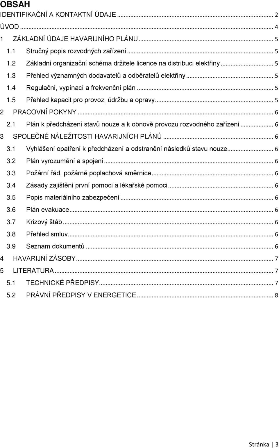 1 Plán k předcházení stavů nouze a k obnově provozu rozvodného zařízení... 6 3 SPOLEČNÉ NÁLEŽITOSTI HAVARIJNÍCH PLÁNŮ... 6 3.1 Vyhlášení opatření k předcházení a odstranění následků stavu nouze... 6 3.2 Plán vyrozumění a spojení.