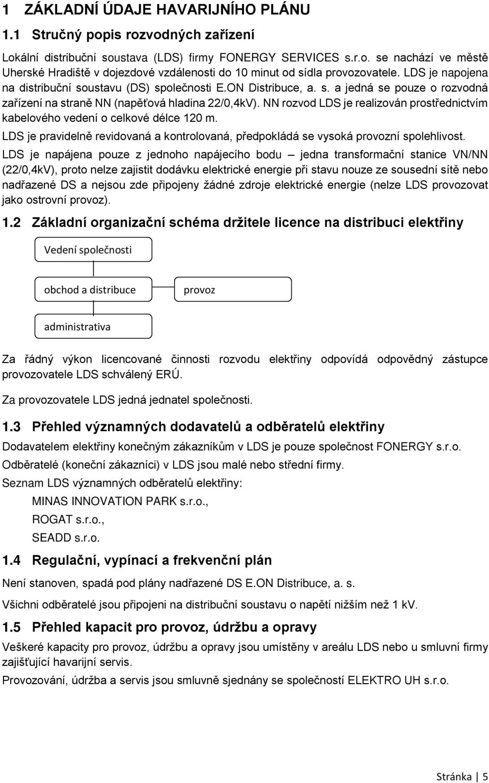 NN rozvod LDS je realizován prostřednictvím kabelového vedení o celkové délce 120 m. LDS je pravidelně revidovaná a kontrolovaná, předpokládá se vysoká provozní spolehlivost.