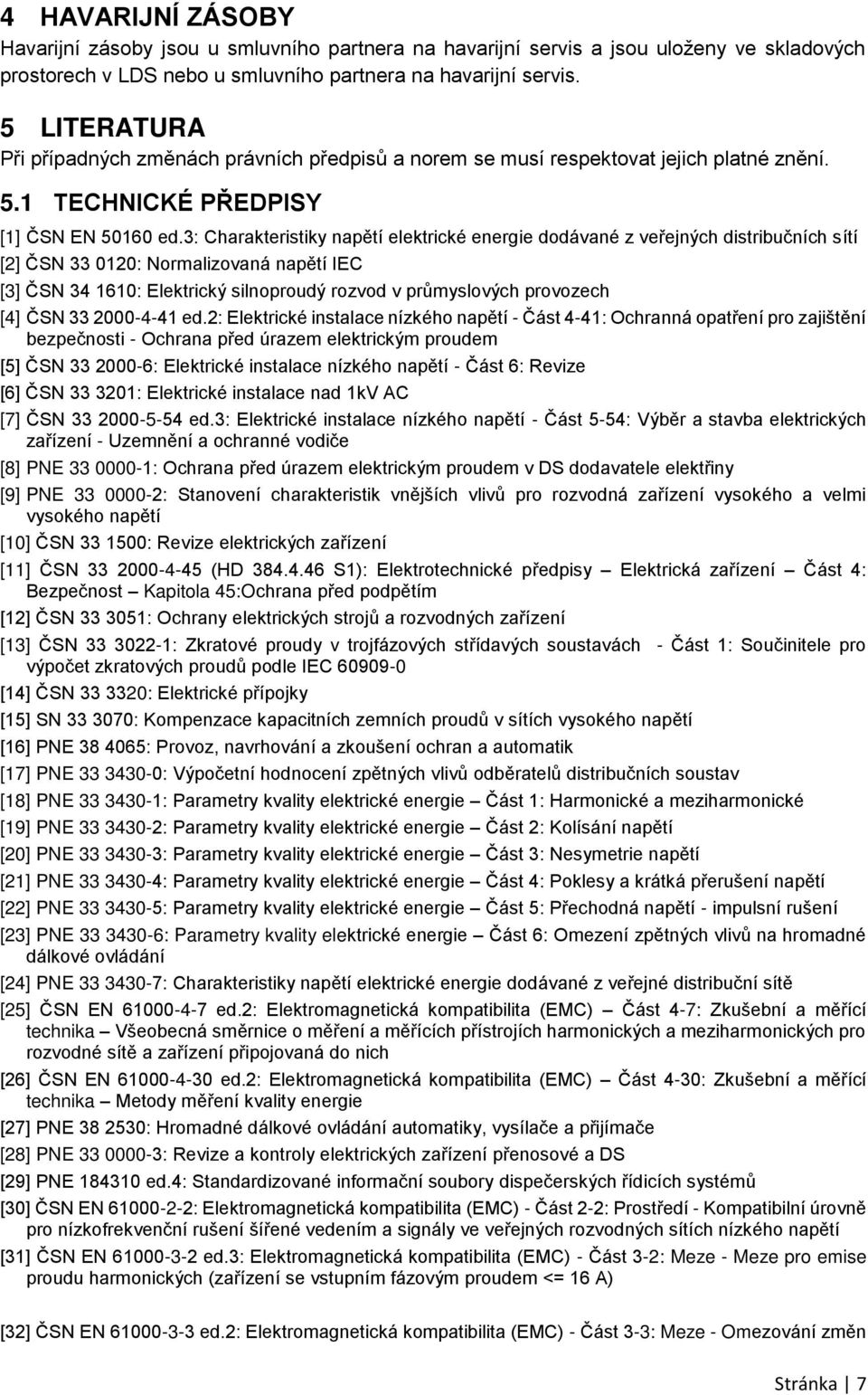 3: Charakteristiky napětí elektrické energie dodávané z veřejných distribučních sítí [2] ČSN 33 0120: Normalizovaná napětí IEC [3] ČSN 34 1610: Elektrický silnoproudý rozvod v průmyslových provozech