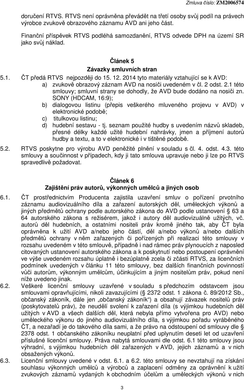 2014 tyto materiály vztahující se k AVD: a) zvukově obrazový záznam AVD na nosiči uvedeném v čl. 2 odst. 2.1 této smlouvy; smluvní strany se dohodly, že AVD bude dodáno na nosiči zn.