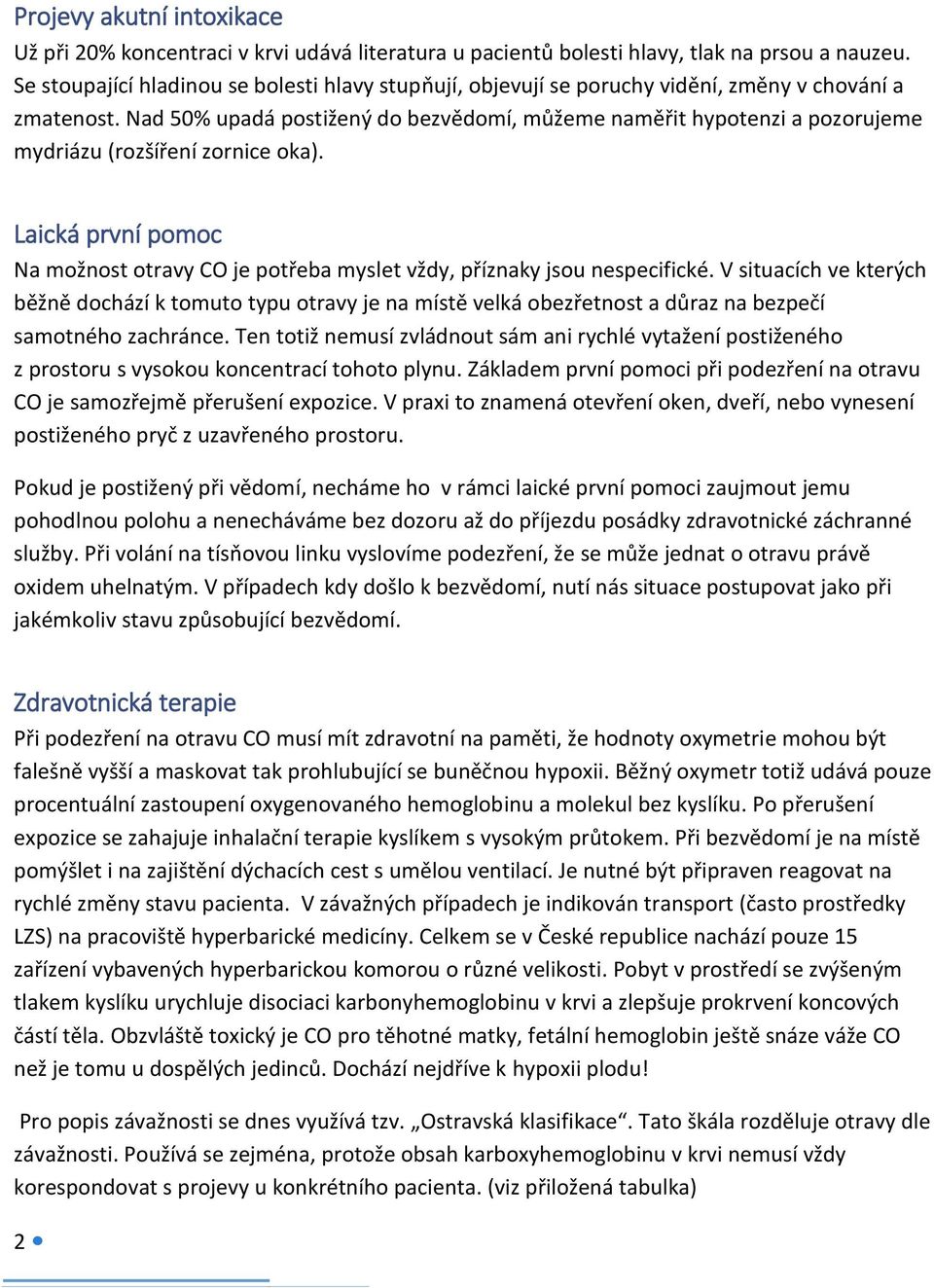 Nad 50% upadá postižený do bezvědomí, můžeme naměřit hypotenzi a pozorujeme mydriázu (rozšíření zornice oka).