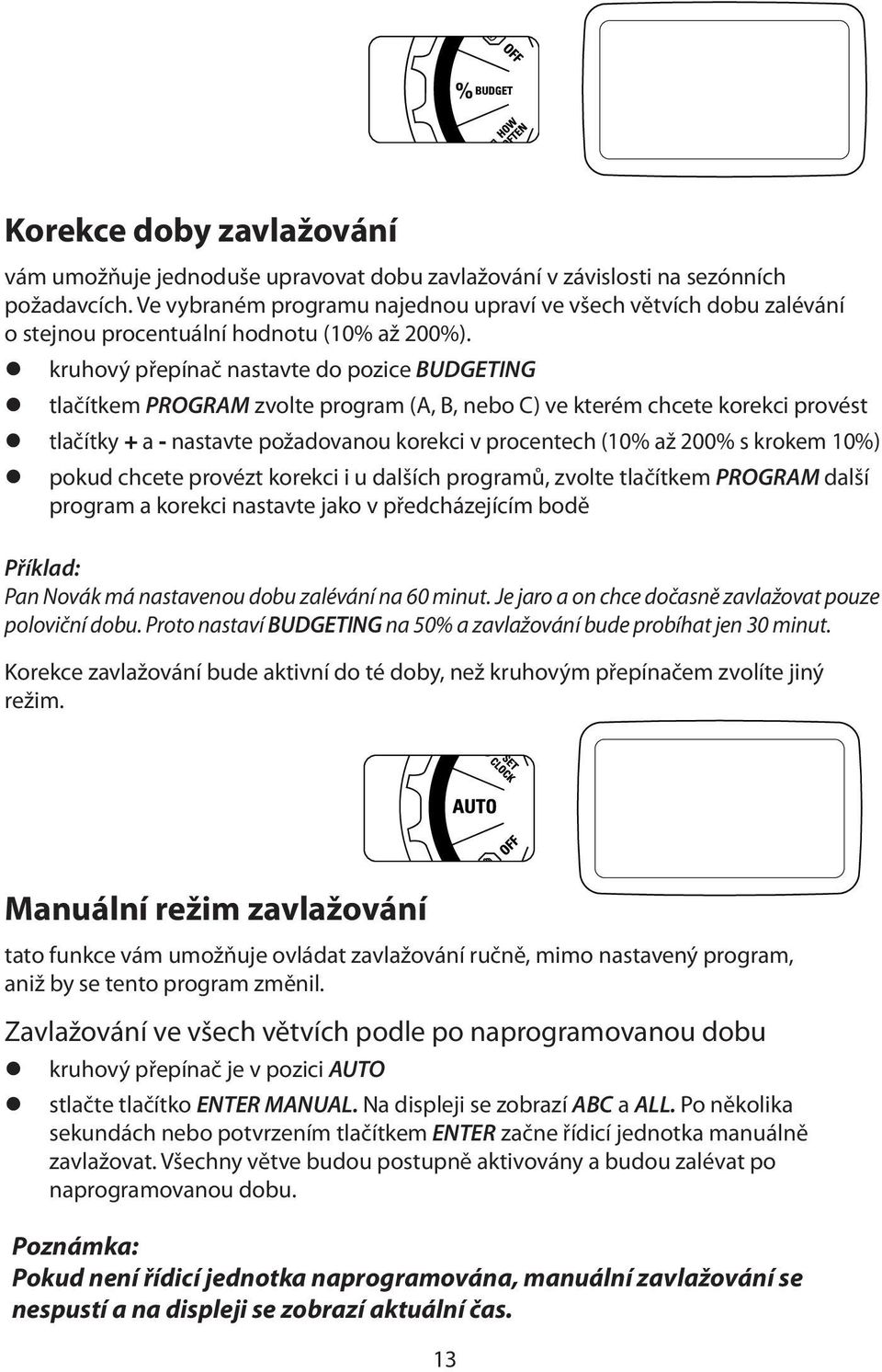 z kruhový přepínač nastavte do pozice BUDGETING z tlačítkem PROGRAM zvolte program (A, B, nebo C) ve kterém chcete korekci provést z tlačítky + a - nastavte požadovanou korekci v procentech (10% až