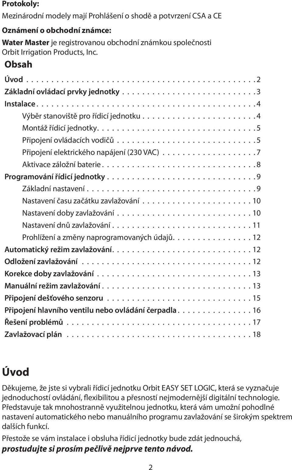 ...................... 4 Montáž řídicí jednotky............................... 5 Připojení ovládacích vodičů............................ 5 Připojení elektrického napájení (230 VAC).