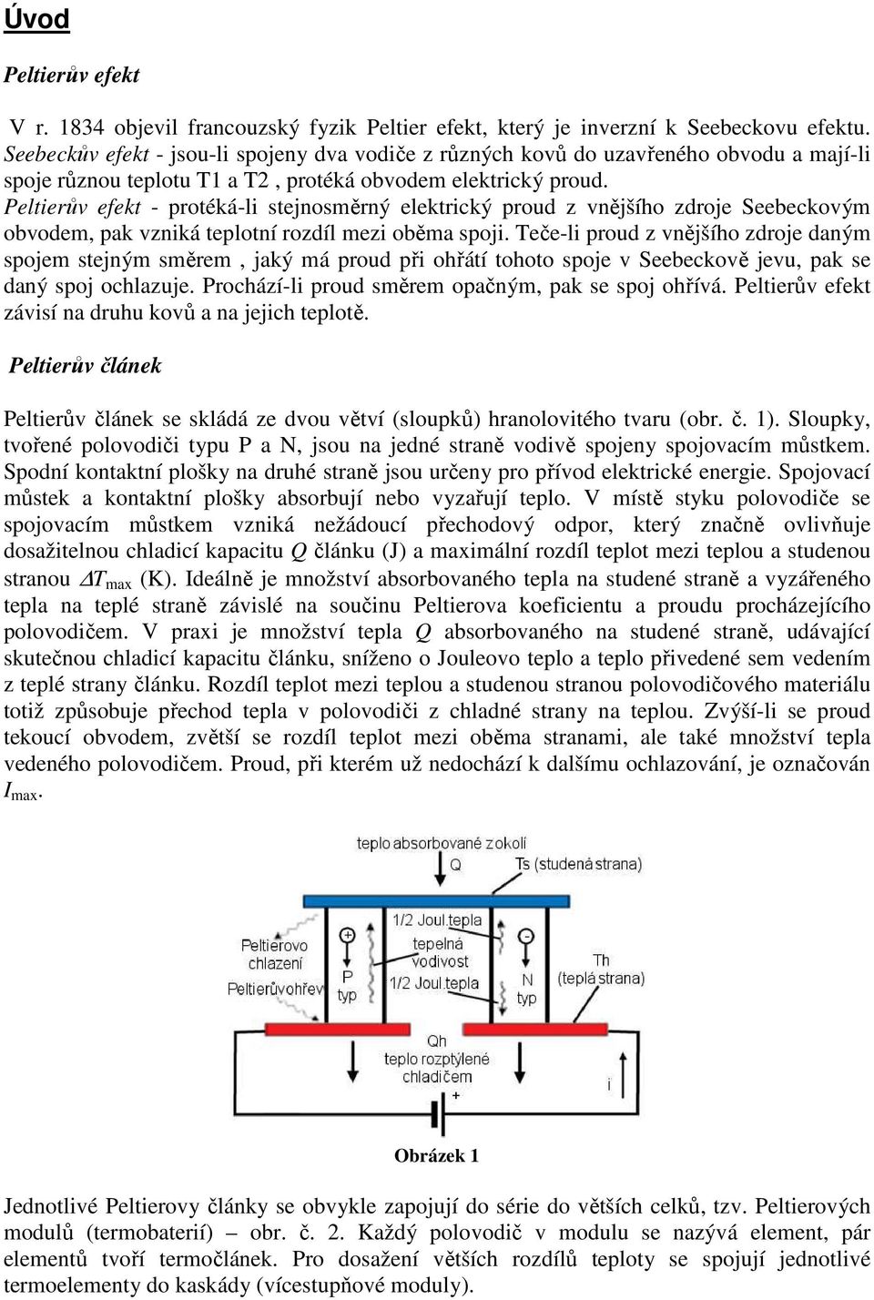 Peltierův efekt - protéká-li stejnosměrný elektrický proud z vnějšího zdroje Seebeckovým obvodem, pak vzniká teplotní rozdíl mezi oběma spoji.