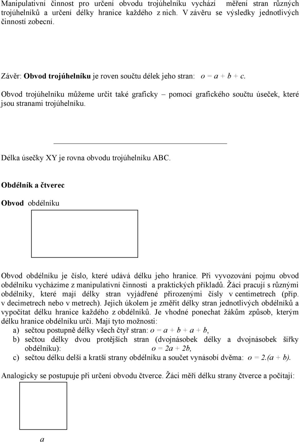 Délka úsečky XY je rovna obvodu trojúhelníku ABC. Obdélník a čtverec Obvod obdélníku b Obvod obdélníku je číslo, které udává délku jeho hranice.