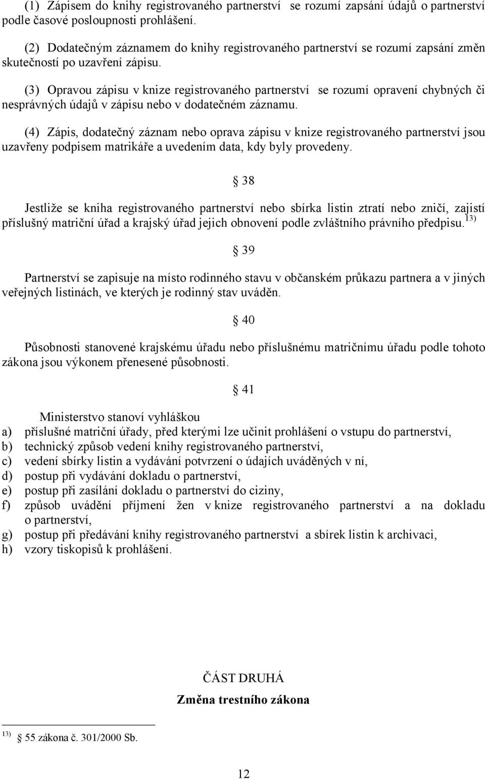 (3) Opravou zápisu v knize registrovaného partnerství se rozumí opravení chybných či nesprávných údajů v zápisu nebo v dodatečném záznamu.