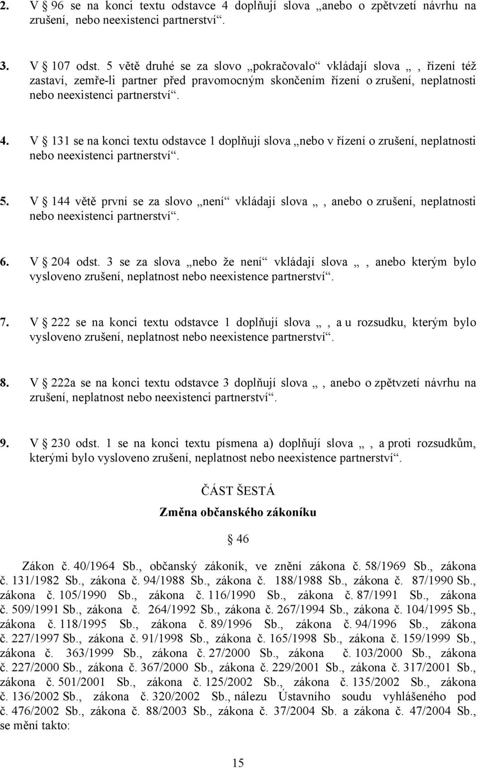 V 131 se na konci textu odstavce 1 doplňují slova nebo v řízení o zrušení, neplatnosti nebo neexistenci partnerství. 5.