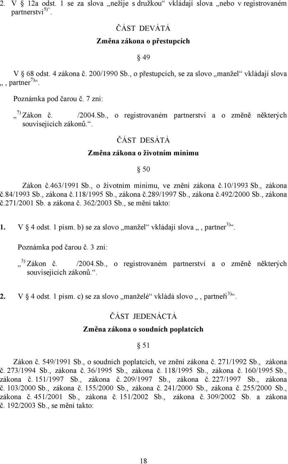 . ČÁST DESÁTÁ Změna zákona o životním minimu 50 Zákon č.463/1991 Sb., o životním minimu, ve znění zákona č.10/1993 Sb., zákona č.84/1993 Sb., zákona č.118/1995 Sb., zákona č.289/1997 Sb., zákona č.492/2000 Sb.