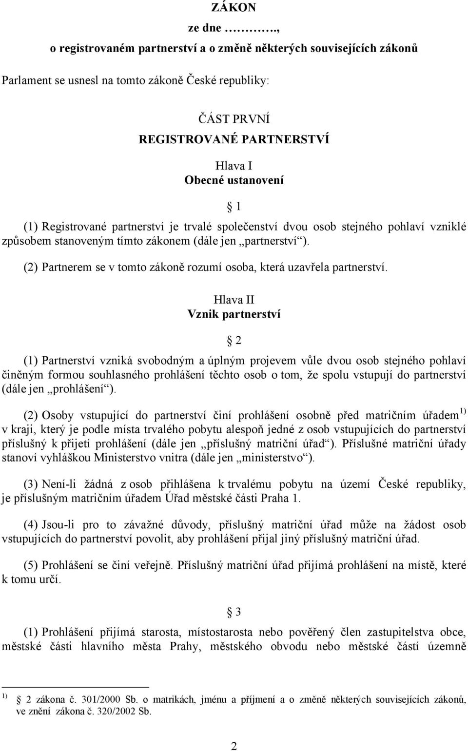 Registrované partnerství je trvalé společenství dvou osob stejného pohlaví vzniklé způsobem stanoveným tímto zákonem (dále jen partnerství ).