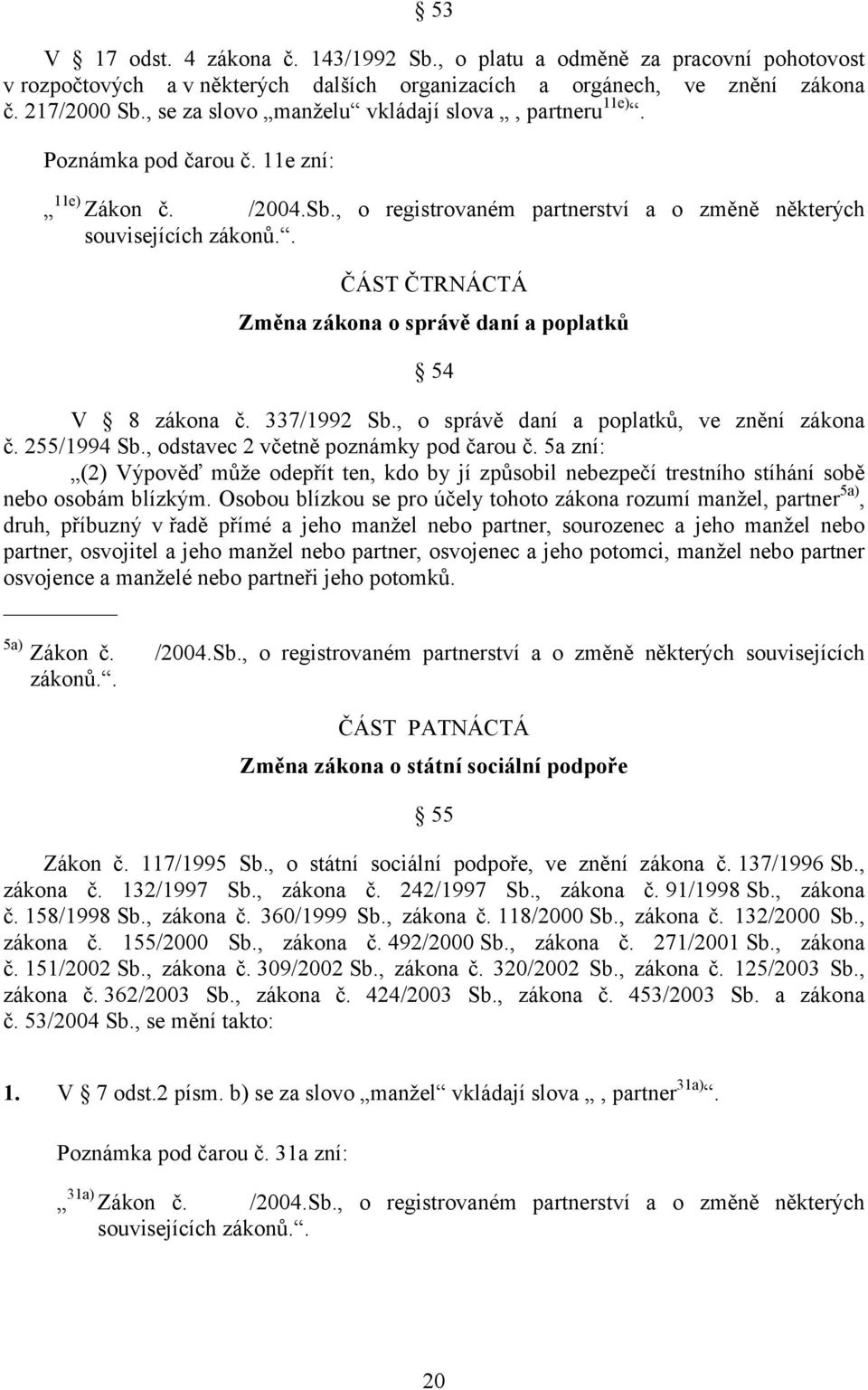 . ČÁST ČTRNÁCTÁ Změna zákona o správě daní a poplatků 54 V 8 zákona č. 337/1992 Sb., o správě daní a poplatků, ve znění zákona č. 255/1994 Sb., odstavec 2 včetně poznámky pod čarou č.