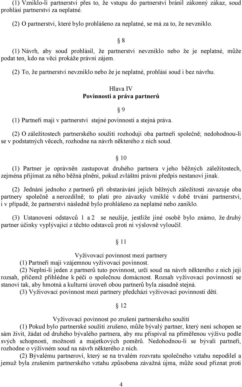 8 (1) Návrh, aby soud prohlásil, že partnerství nevzniklo nebo že je neplatné, může podat ten, kdo na věci prokáže právní zájem.