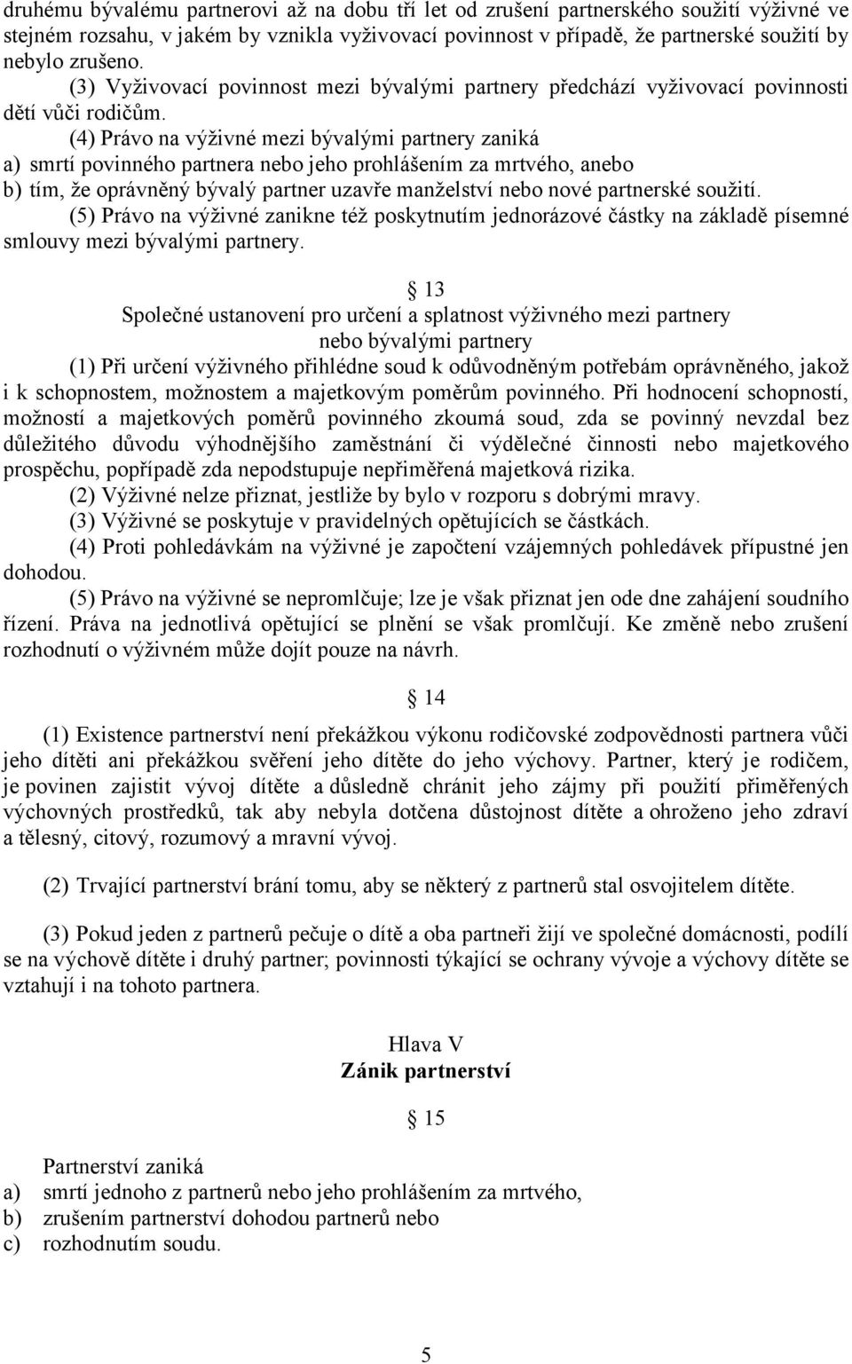 (4) Právo na výživné mezi bývalými partnery zaniká a) smrtí povinného partnera nebo jeho prohlášením za mrtvého, anebo b) tím, že oprávněný bývalý partner uzavře manželství nebo nové partnerské