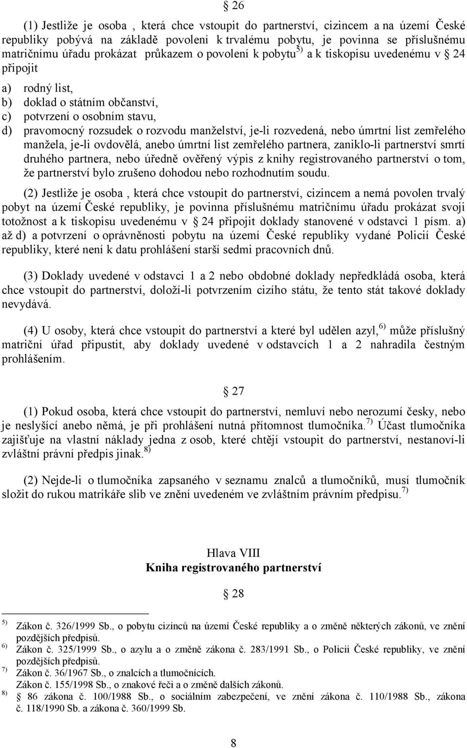 rozvedená, nebo úmrtní list zemřelého manžela, je-li ovdovělá, anebo úmrtní list zemřelého partnera, zaniklo-li partnerství smrtí druhého partnera, nebo úředně ověřený výpis z knihy registrovaného