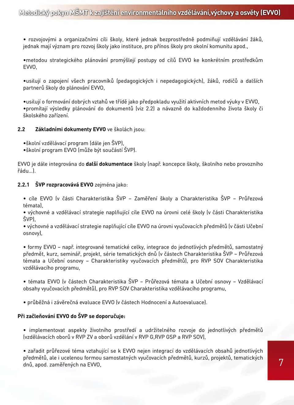 , metodou strategického plánování promýšlejí postupy od cílů EVVO ke konkrétním prostředkům EVVO, usilují o zapojení všech pracovníků (pedagogických i nepedagogických), žáků, rodičů a dalších