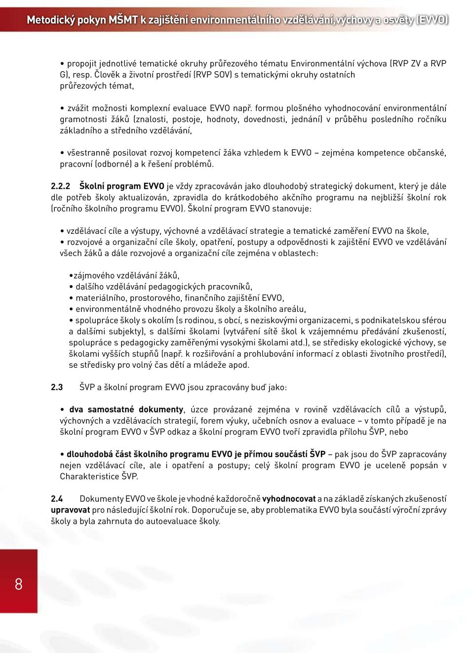 formou plošného vyhodnocování environmentální gramotnosti žáků (znalosti, postoje, hodnoty, dovednosti, jednání) v průběhu posledního ročníku základního a středního vzdělávání, všestranně posilovat