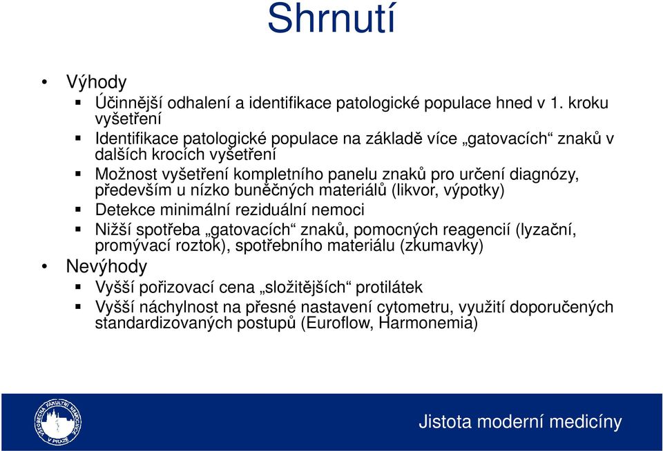 určení diagnózy, především u nízko buněčných materiálů (likvor, výpotky) Detekce minimální reziduální nemoci Nižší spotřeba gatovacích znaků, pomocných