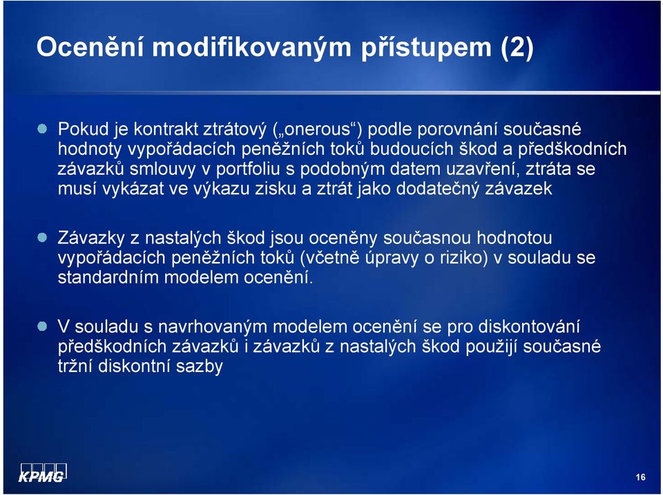 Závazky z nastalých škod jsou oceněny současnou hodnotou vypořádacích peněžních toků (včetně úpravy o riziko) v souladu se standardním modelem