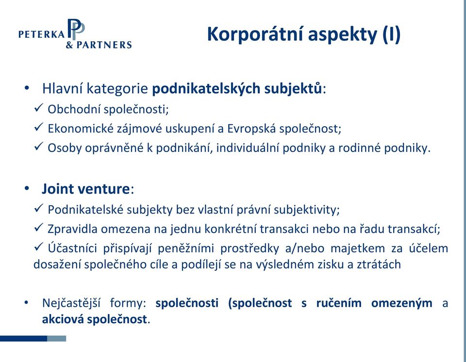 Joint venture: Podnikatelské subjekty bez vlastní právní subjektivity; Zpravidla omezena na jednu konkrétní transakci nebo na řadu transakcí;