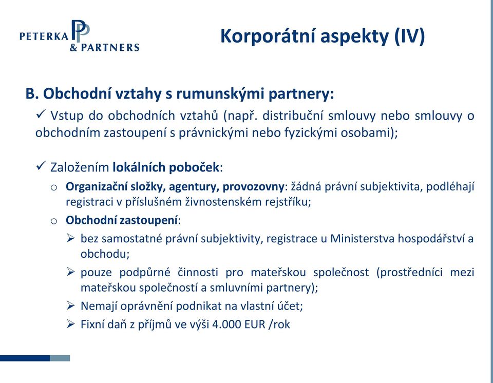 provozovny: žádná právní subjektivita, podléhají registraci v příslušném živnostenském rejstříku; o Obchodní zastoupení: bez samostatné právní subjektivity,