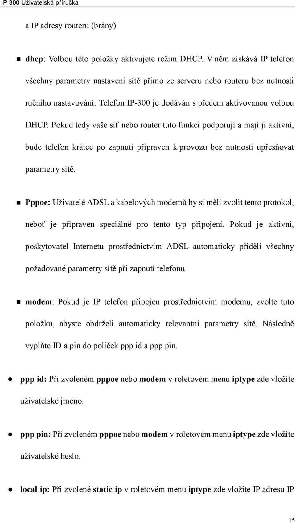 Pokud tedy vaše síť nebo router tuto funkci podporují a mají ji aktivní, bude telefon krátce po zapnutí připraven k provozu bez nutnosti upřesňovat parametry sítě.