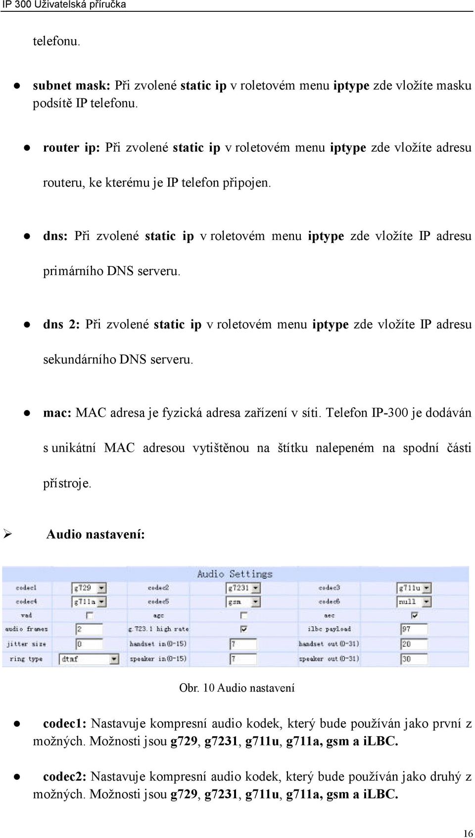 dns: Při zvolené static ip v roletovém menu iptype zde vložíte IP adresu primárního DNS serveru. dns 2: Při zvolené static ip v roletovém menu iptype zde vložíte IP adresu sekundárního DNS serveru.