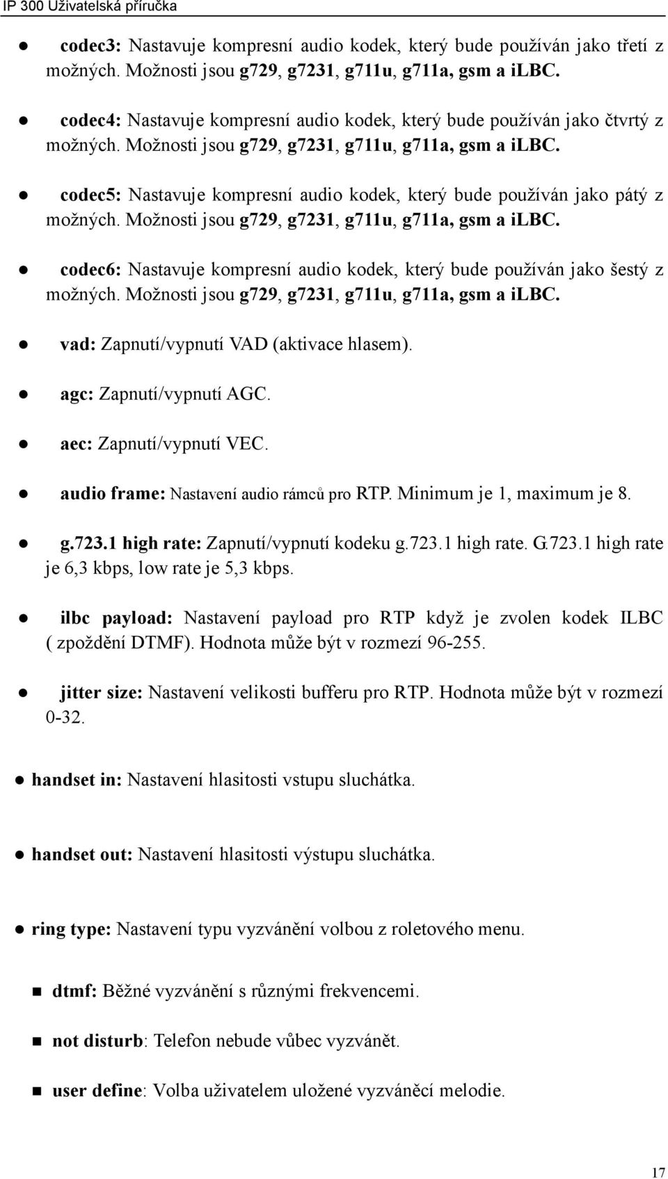 codec5: Nastavuje kompresní audio kodek, který bude používán jako pátý z možných. Možnosti jsou g729, g7231, g711u, g711a, gsm a ilbc.