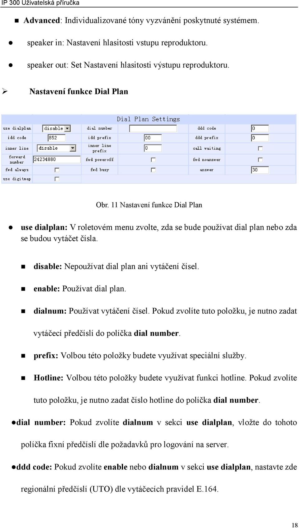 disable: Nepoužívat dial plan ani vytáčení čísel. enable: Používat dial plan. dialnum: Používat vytáčení čísel. Pokud zvolíte tuto položku, je nutno zadat vytáčecí předčíslí do políčka dial number.