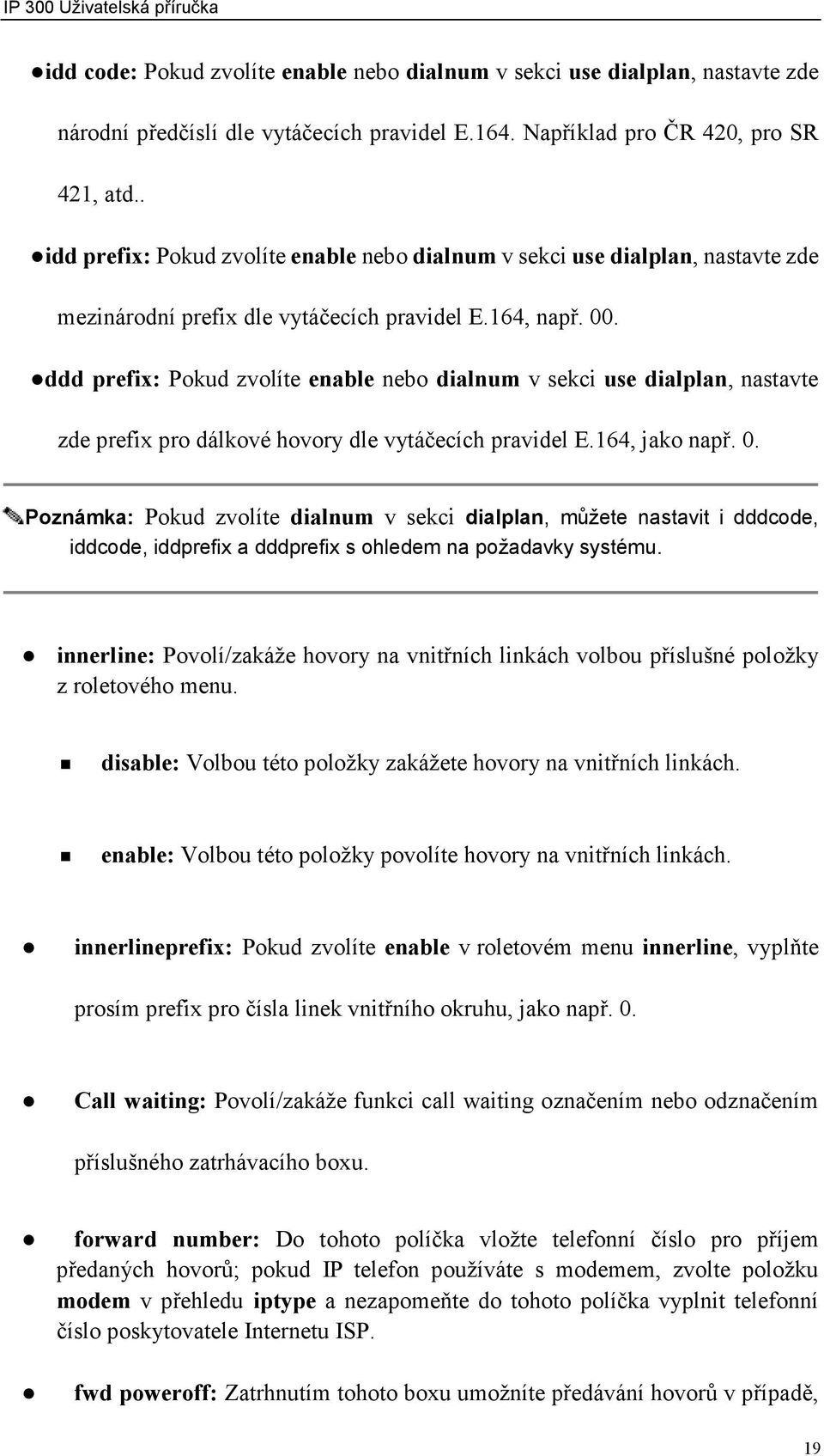 ddd prefix: Pokud zvolíte enable nebo dialnum v sekci use dialplan, nastavte zde prefix pro dálkové hovory dle vytáčecích pravidel E.164, jako např. 0.